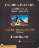 CASCADE ALPINE GUIDE, VOL 1: COLUMBIA RIVER TO STEVENS PASS, Climbing & High Routes, 3rd Edition